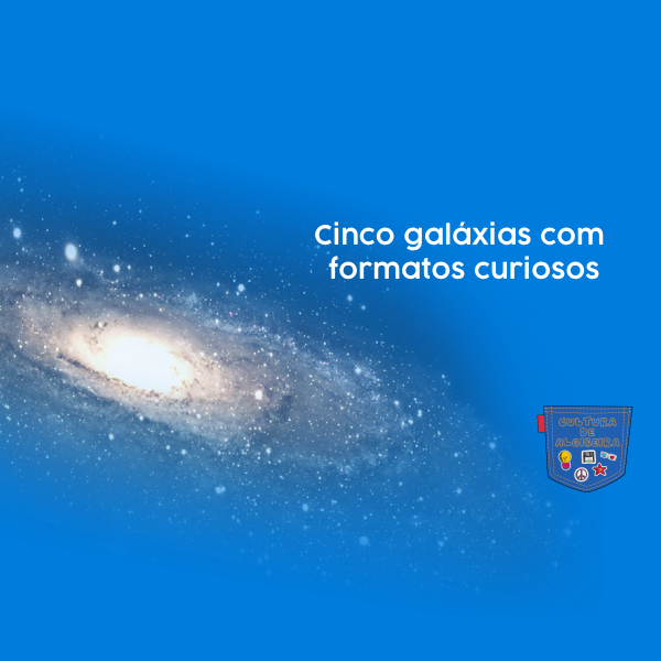 Cinco galáxias com formatos curiosos