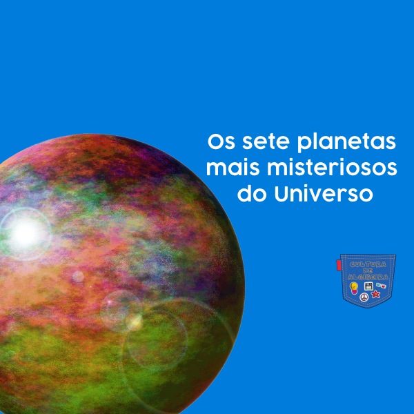 Os sete planetas mais misteriosos do Universo