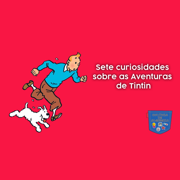 Sete curiosidades sobre as Aventuras de Tintin