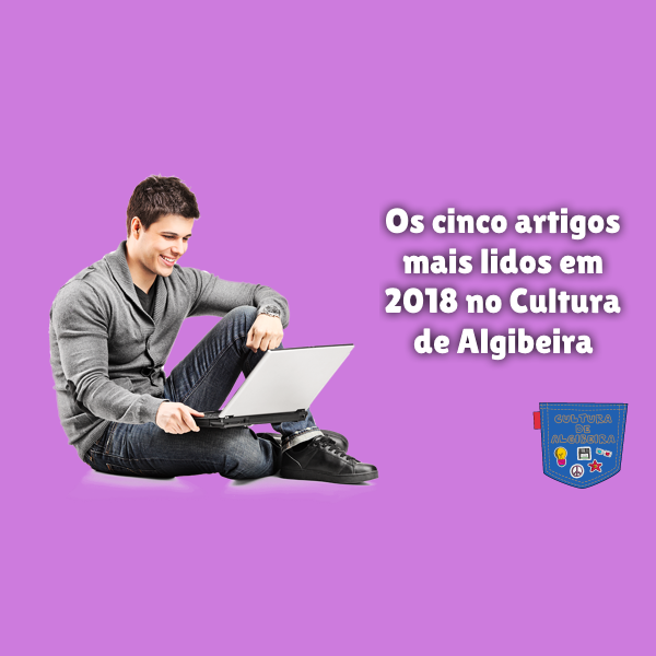 Os cinco artigos mais lidos em 2018 no Cultura de Algibeira