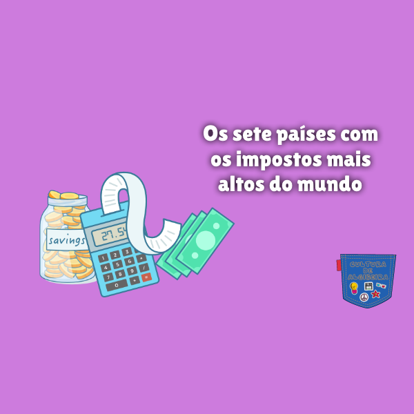Os sete países com os impostos mais altos do mundo