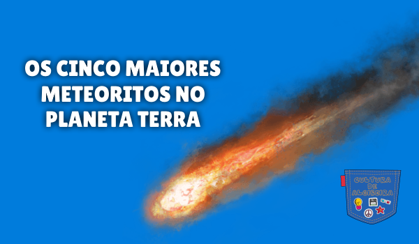 Os cinco maiores meteoritos no planeta Terra
