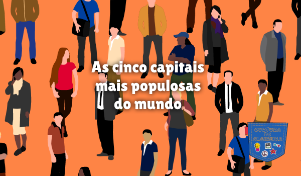 As cinco capitais mais populosas do mundo