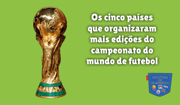 Os cinco países que organizaram mais edições do campeonato do mundo de futebol