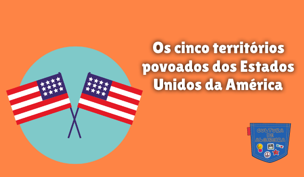 Os cinco territórios povoados dos Estados Unidos da América